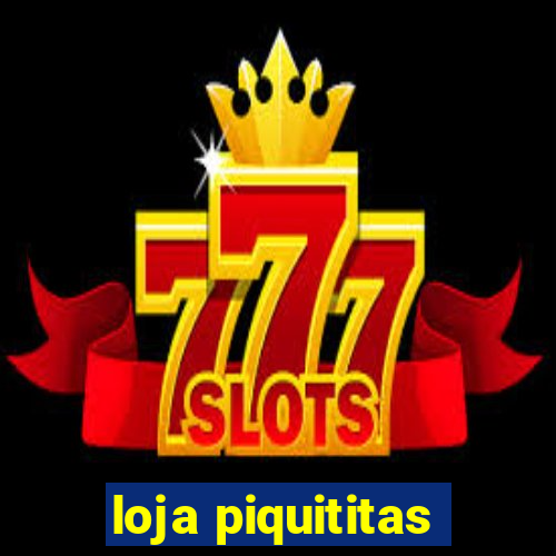 loja piquititas